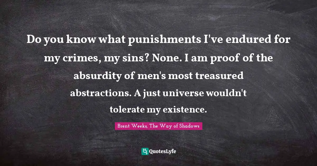 M. Shadows Quotes: "Do you know what punishments I've endured for my crimes, my sins? None. I am proof of the absurdity of men's most treasured abstractions. A just universe wouldn't tolerate my existence."