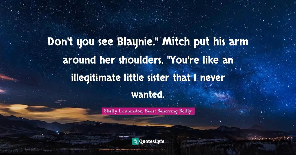 Don't you see Blaynie." Mitch put his arm around her shoulders. "You're like an illegitimate little sister that I never wanted.