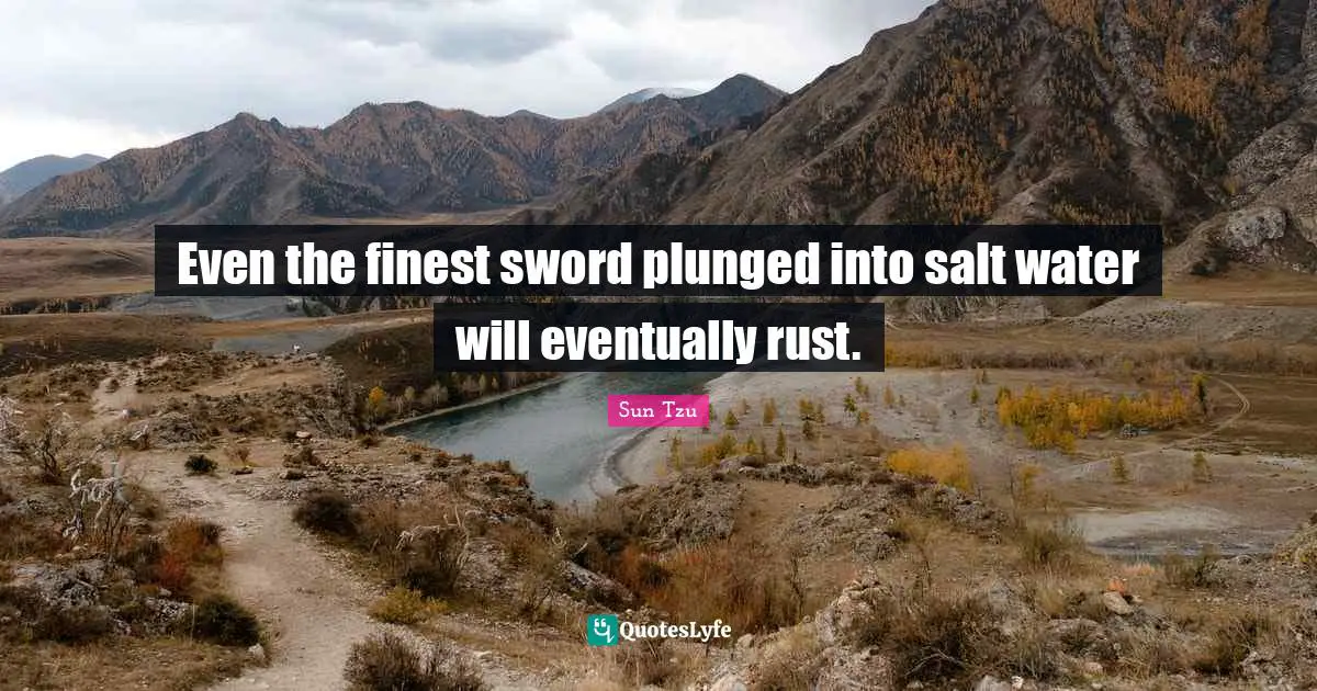 Even the finest sword plunged into salt water will eventually rust.