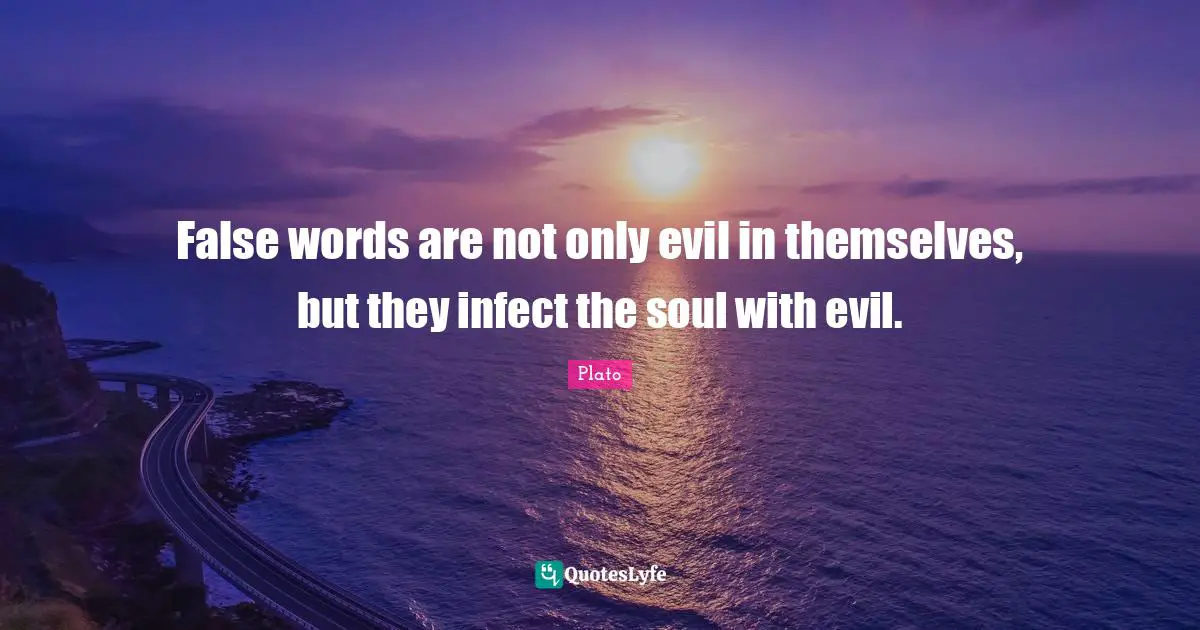 Plato Quotes: False words are not only evil in themselves, but they infect the soul with evil.