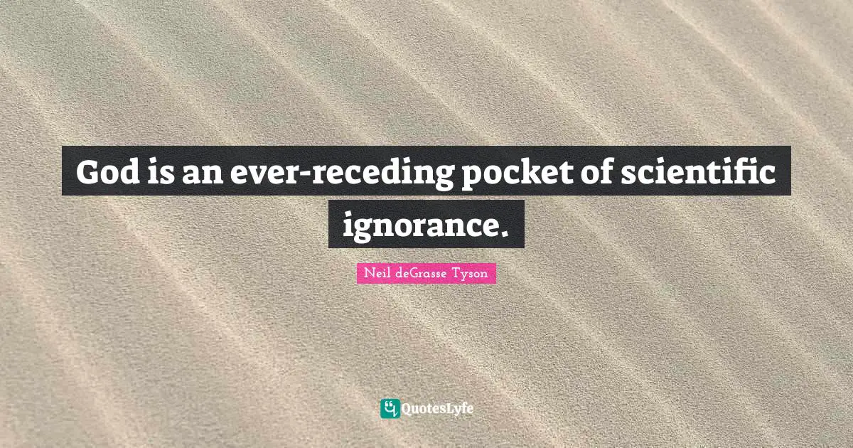 God is an ever-receding pocket of﻿ scientific ignorance.
