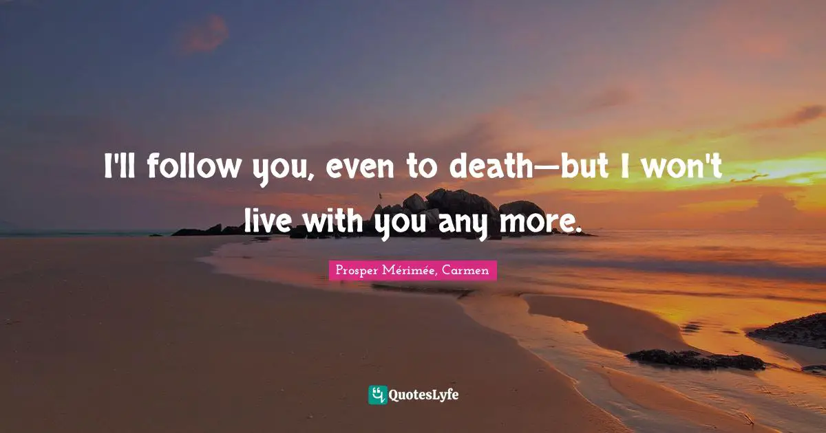 I'll follow you, even to death—but I won't live with you any more.