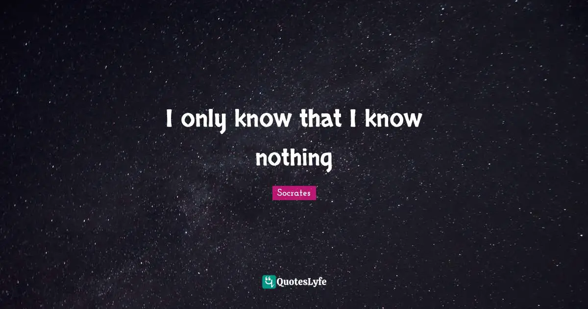 I only know that I know nothing