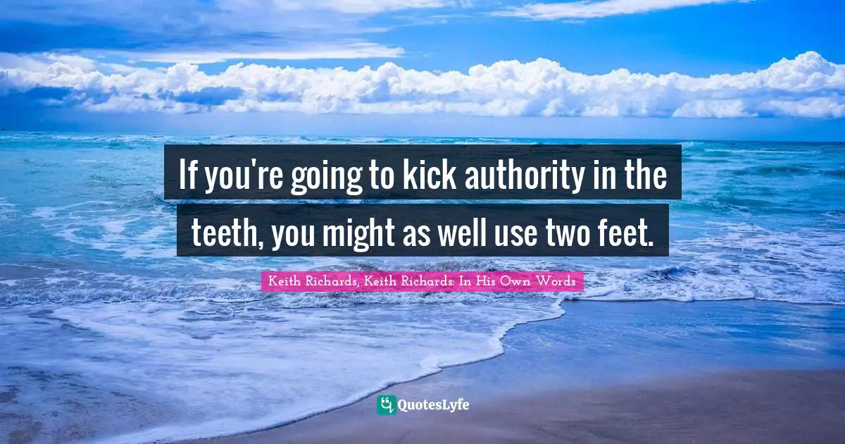 If you're going to kick authority in the teeth, you might as well use two feet.