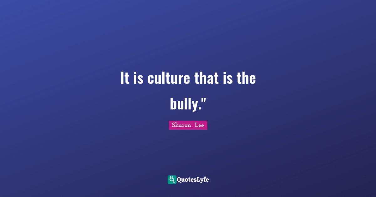 It is culture that is the bully."