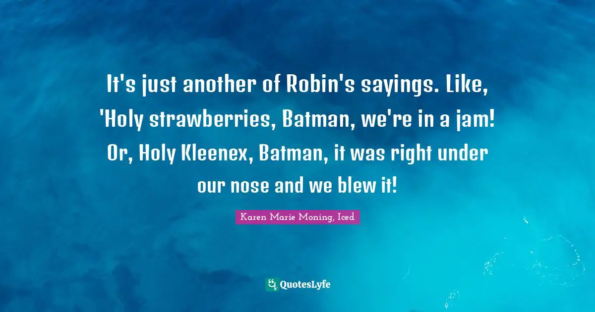 It's just another of Robin's sayings. Like, 'Holy strawberries, Batman, we're in a jam! Or, Holy Kleenex, Batman, it was right under our nose and we blew it!