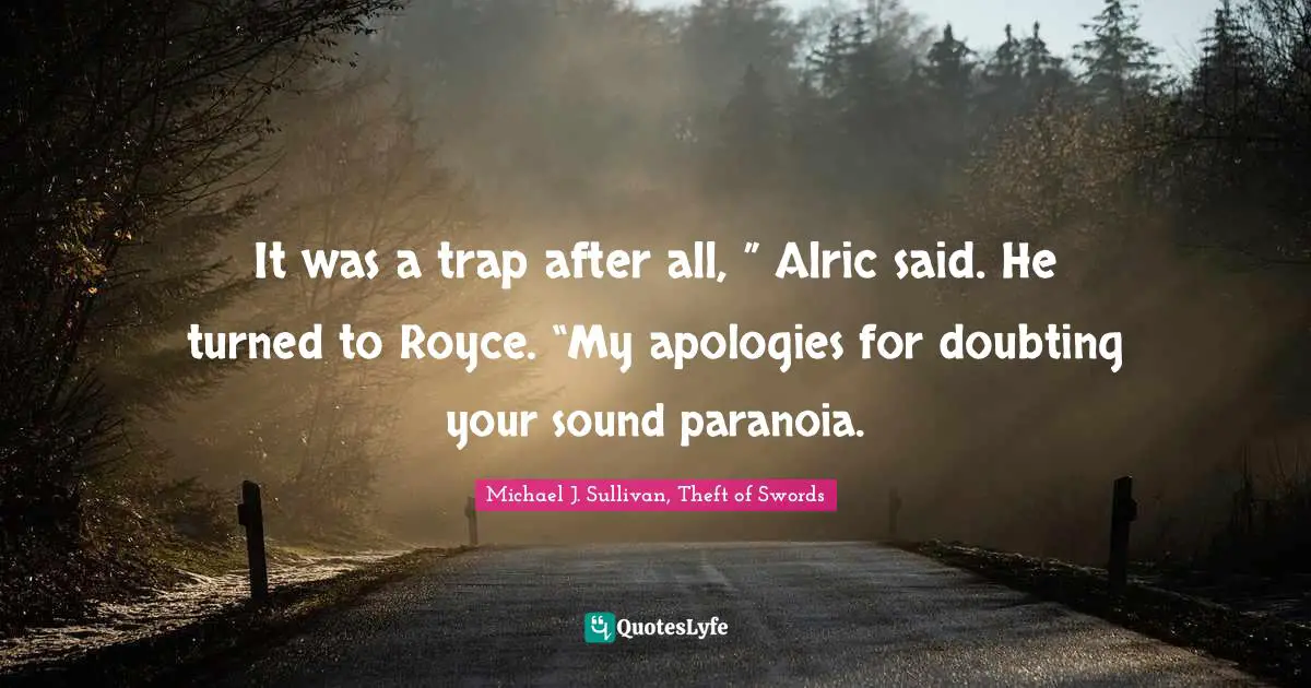 It was a trap after all, ” Alric said. He turned to Royce. “My apologies for doubting your sound paranoia.
