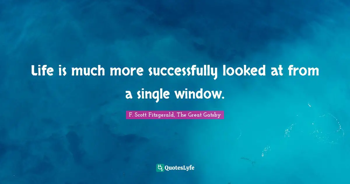Life is much more successfully looked at from a single window.
