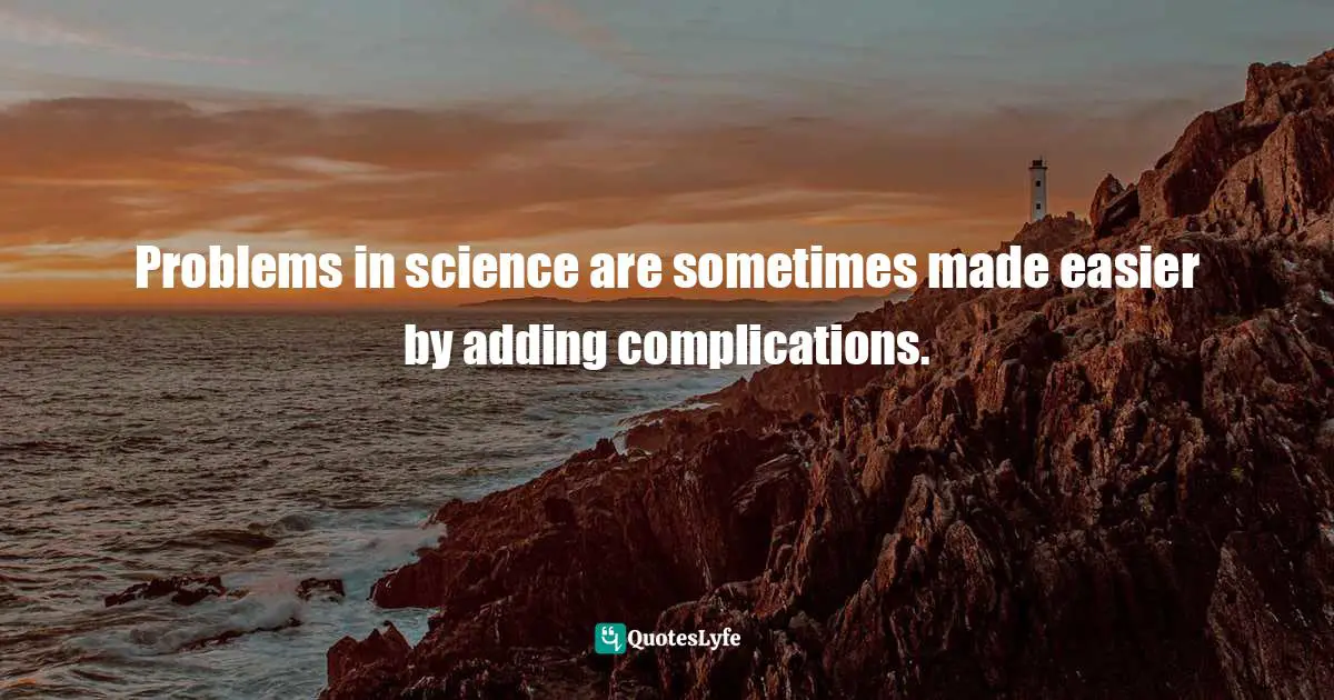 Darwin Quotes: "Problems in science are sometimes made easier by adding complications."