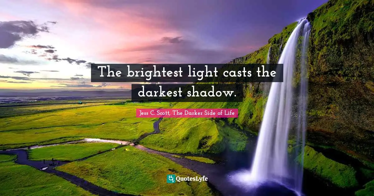 Fantasy Books Quotes: "The brightest light casts the darkest shadow."