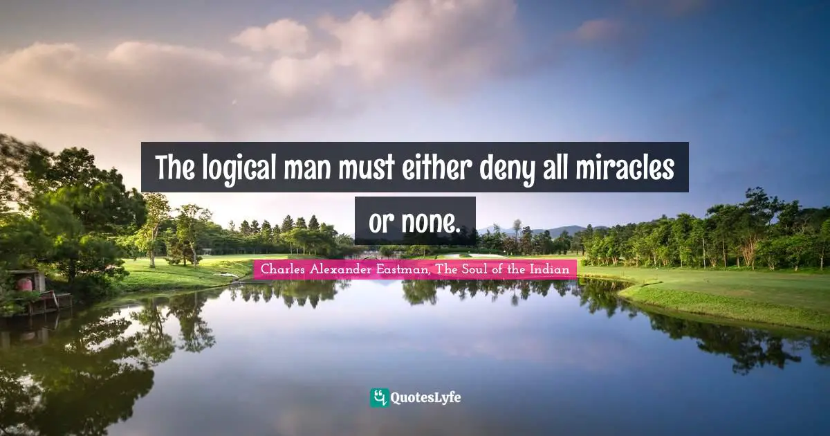 The logical man must either deny all miracles or none.