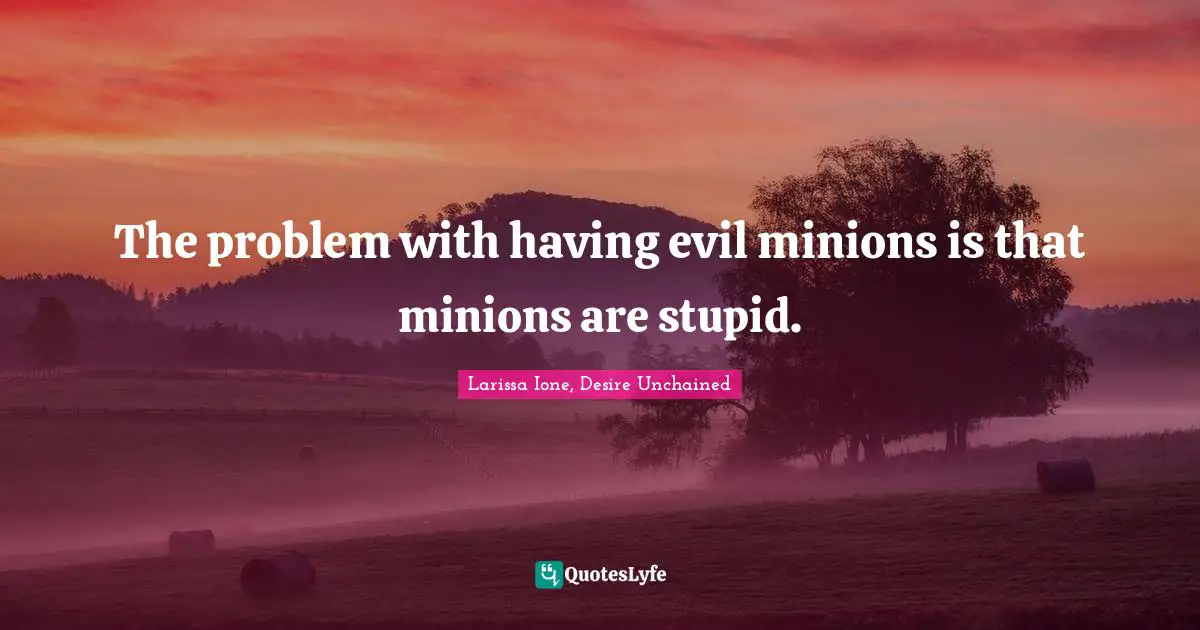 The problem with having evil minions is that minions are stupid.