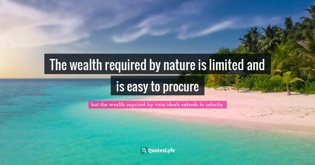 The wealth required by nature is limited and is easy to procure
