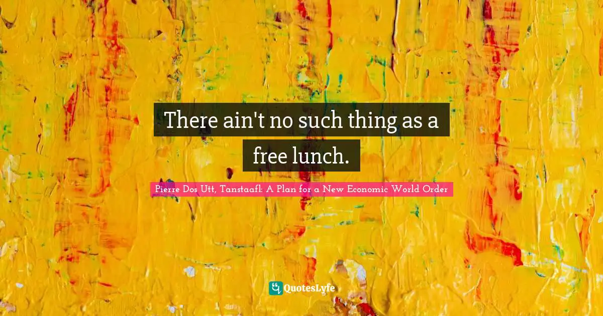 Robert Quotes: "There ain't no such thing as a free lunch."