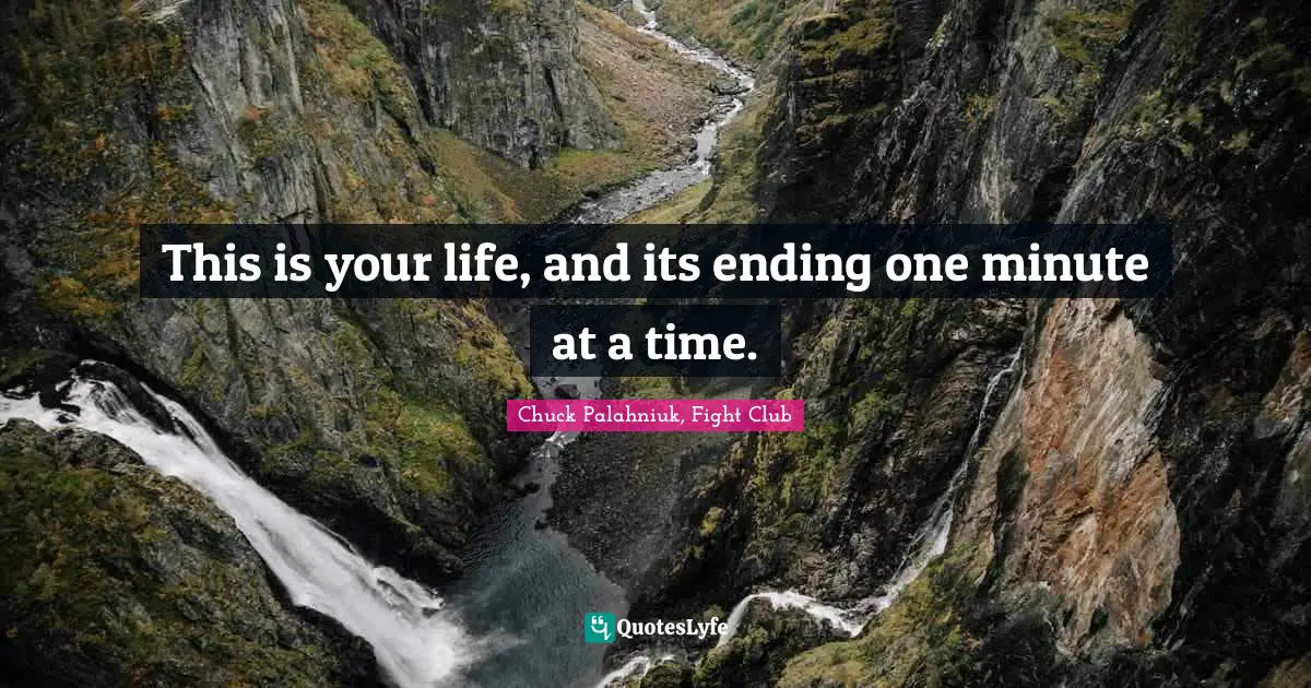 Chuck Palahniuk, Fight Club Quotes: This is your life, and its ending one minute at a time.