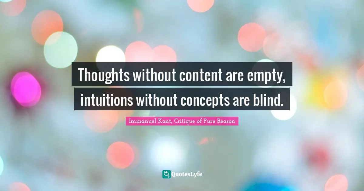 Immanuel Kant Quotes: "Thoughts without content are empty, intuitions without concepts are blind."