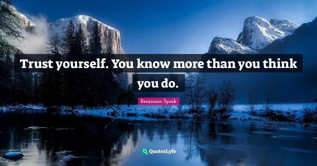 Benjamin Spock Quotes: Trust yourself. You know more than you think you do.