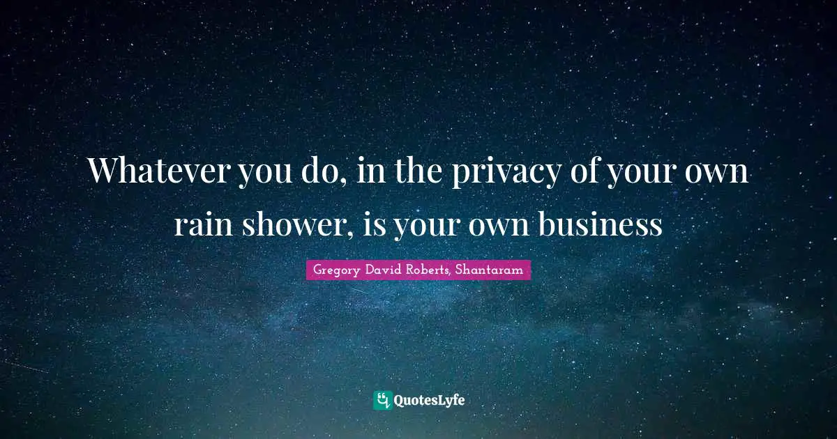 Whatever you do, in the privacy of your own rain shower, is your own business