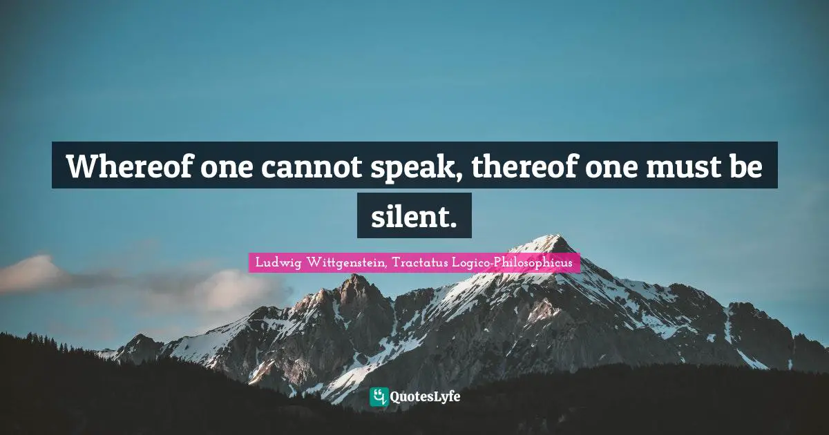 Taoism Quotes: "Whereof one cannot speak, thereof one must be silent."