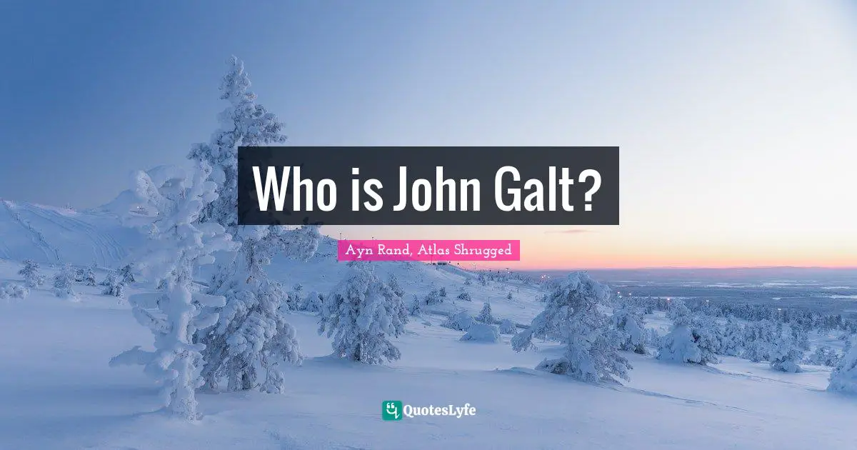Ayn Rand, Atlas Shrugged Quotes: "Who is John Galt?"