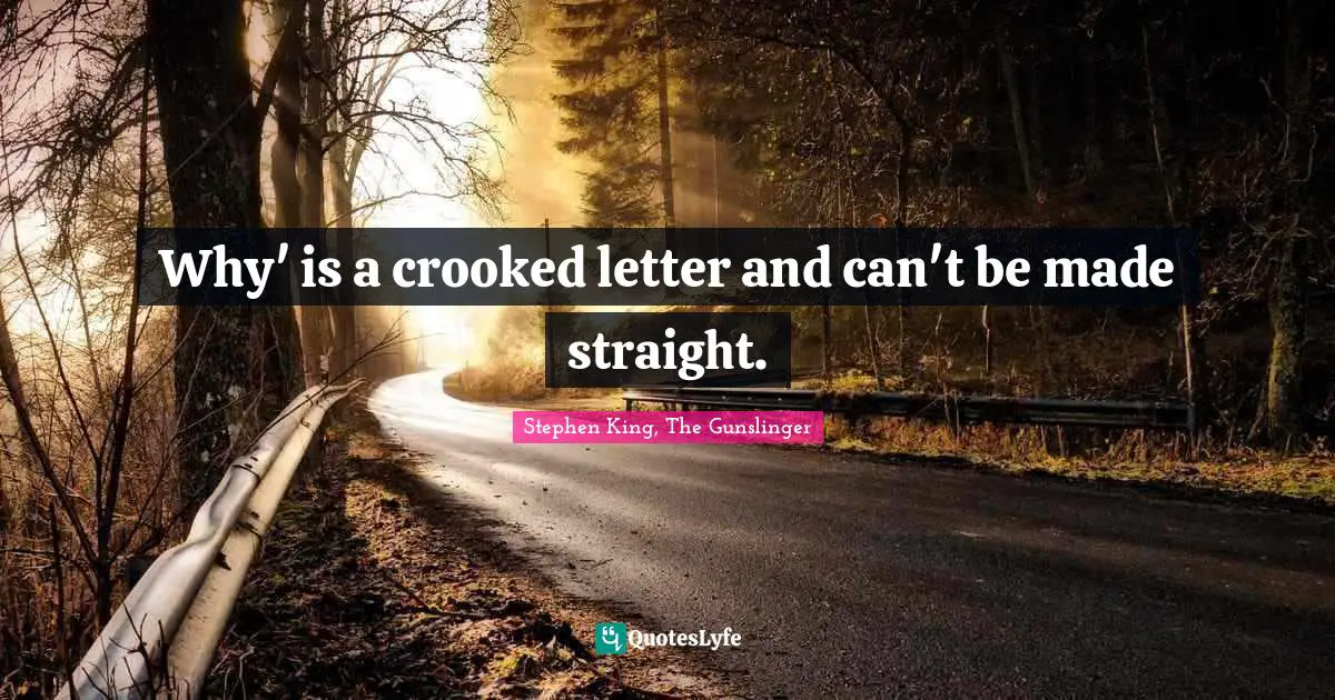 Stephen King, The Gunslinger Quotes: "Why' is a crooked letter and can't be made straight."