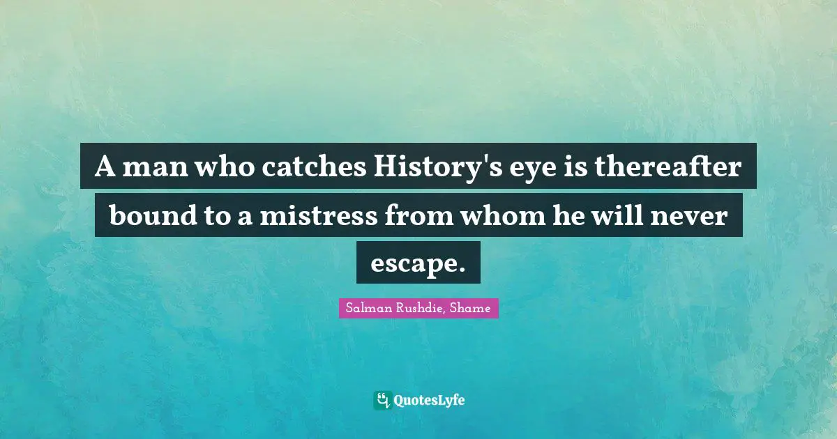 A man who catches History's eye is thereafter bound to a mistress from whom he will never escape.
