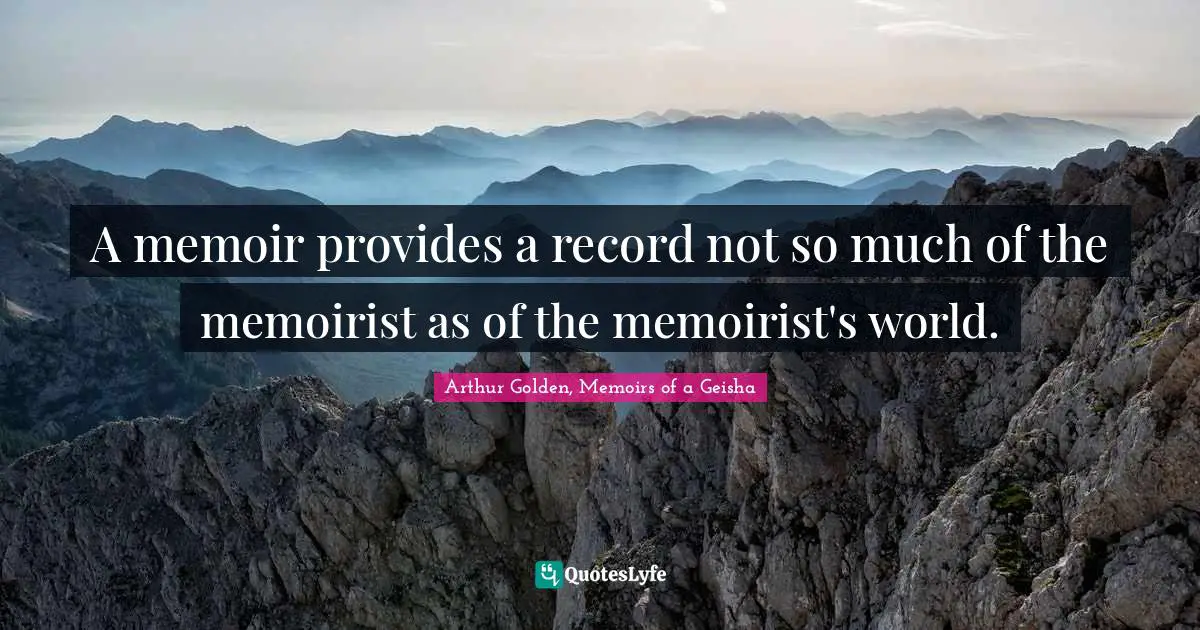A memoir provides a record not so much of the memoirist as of the memoirist's world.