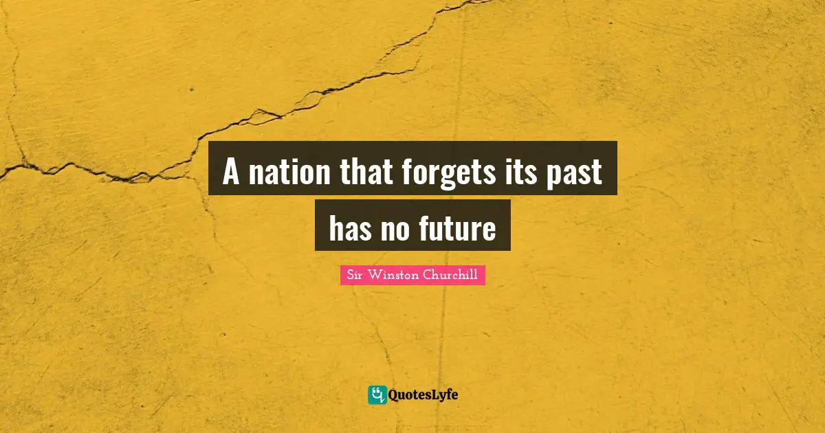 A nation that forgets its past has no future