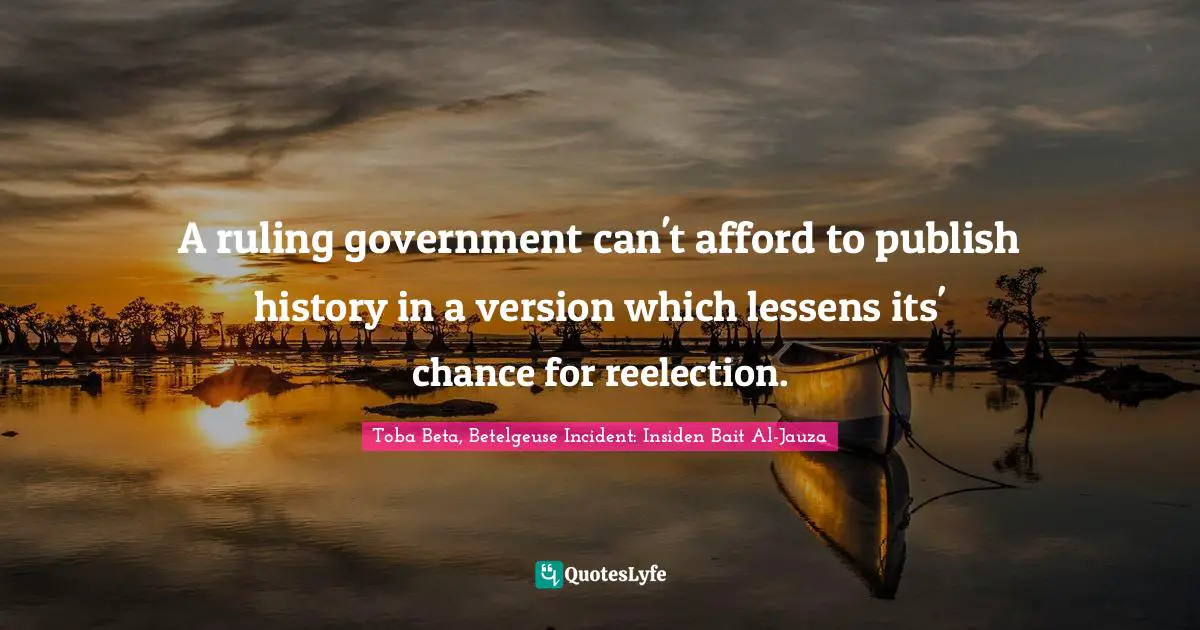 A ruling government can't afford to publish history in a version which lessens its' chance for reelection.