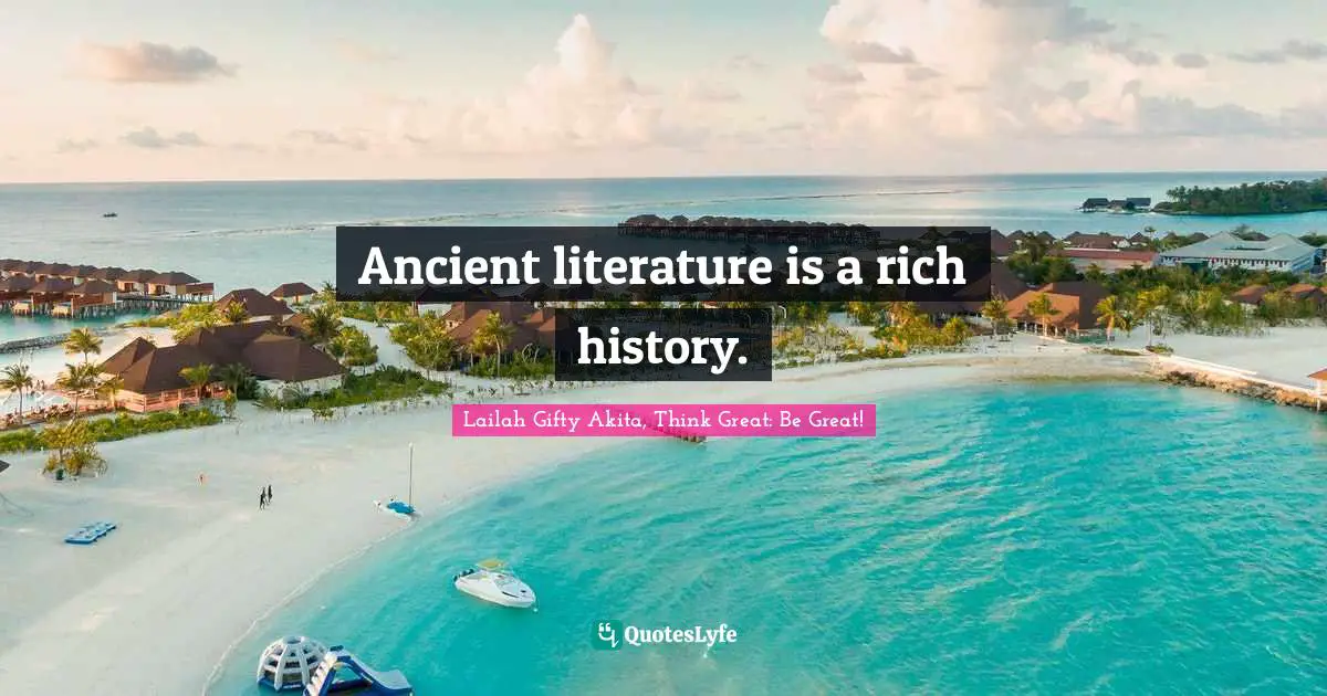 Lifelong Learner Quotes: "Ancient literature is a rich history."