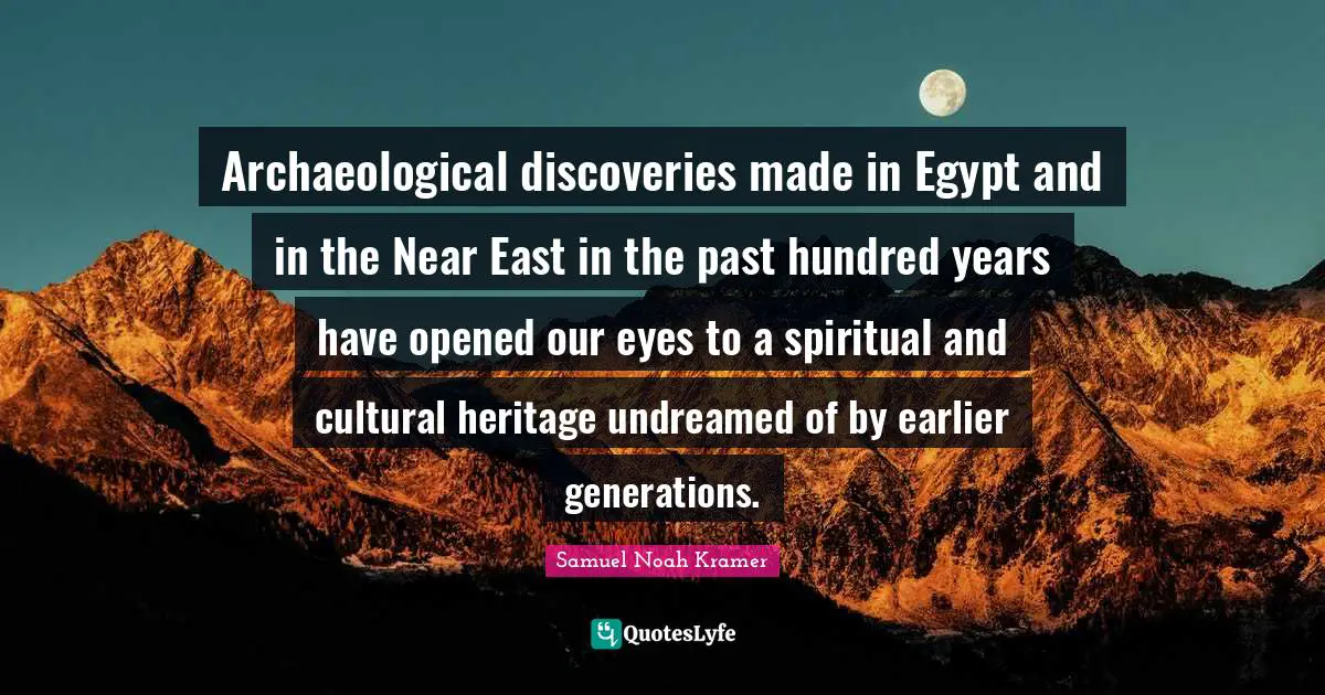 Archaeological discoveries made in Egypt and in the Near East in the past hundred years have opened our eyes to a spiritual and cultural heritage undreamed of by earlier generations.