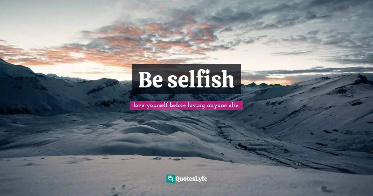 Be selfish