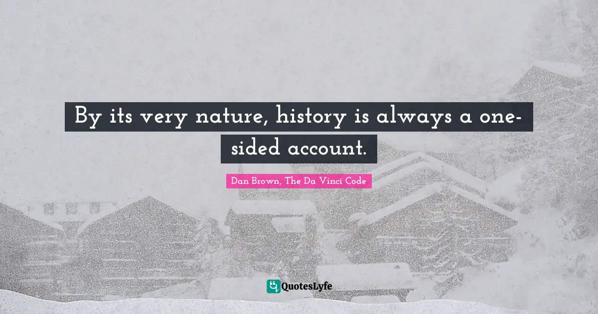 By its very nature, history is always a one-sided account.