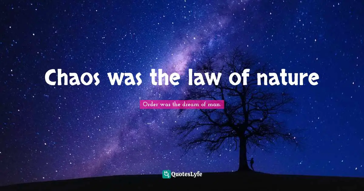 Chaos was the law of nature
