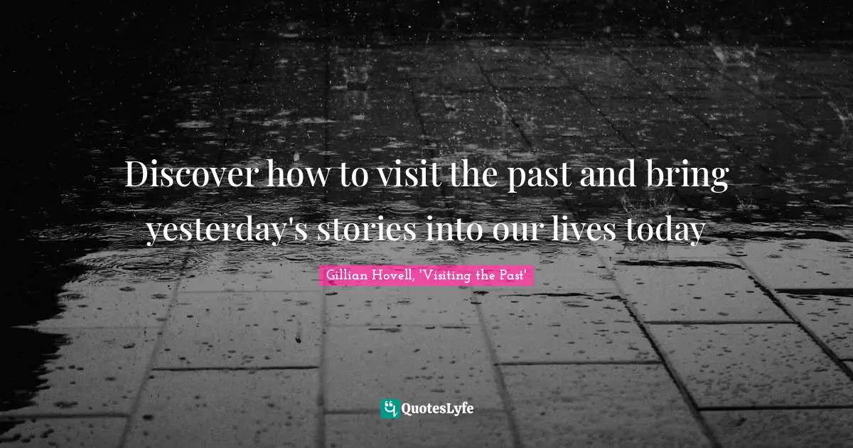 Discover how to visit the past and bring yesterday's stories into our lives today