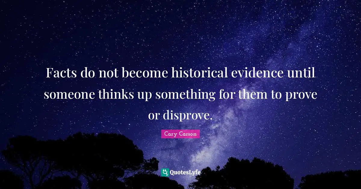 Facts do not become historical evidence until someone thinks up something for them to prove or disprove.