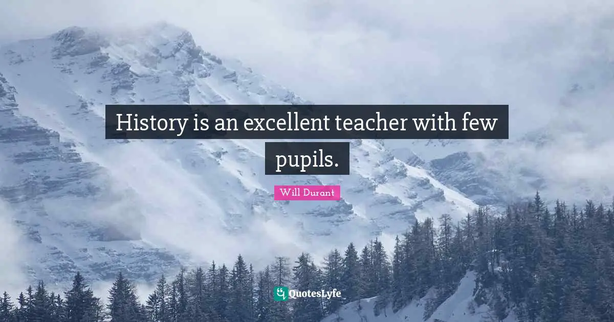 History is an excellent teacher with few pupils.