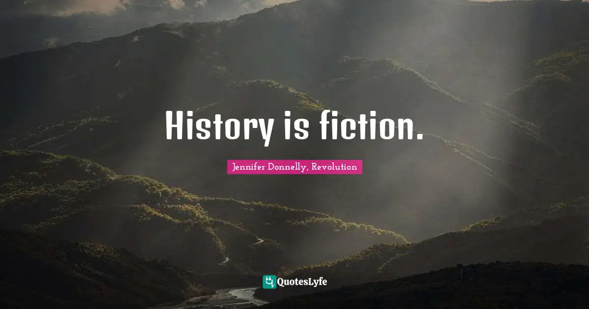 Jennifer Donnelly, Revolution Quotes: "History is fiction."