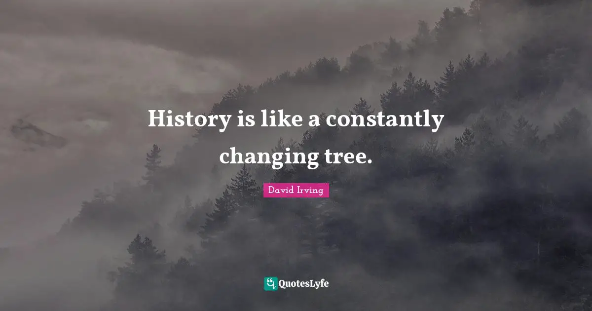 History is like a constantly changing tree.