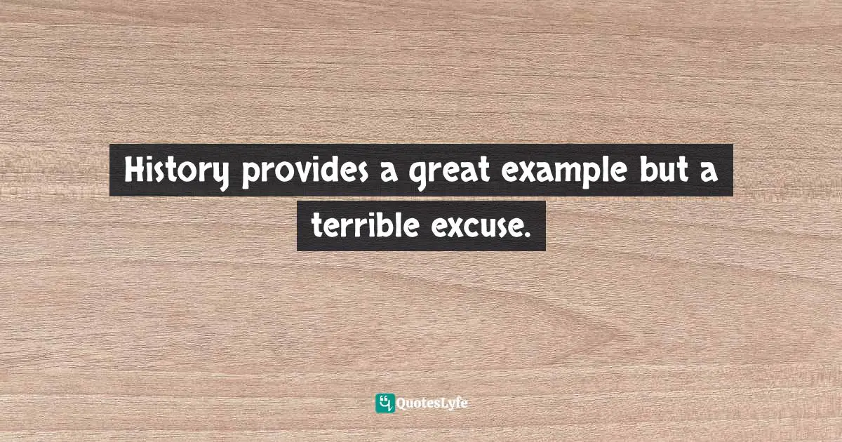 Liz Curtis Higgs Quotes: "History provides a great example but a terrible excuse."