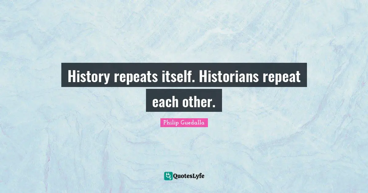 History repeats itself. Historians repeat each other.