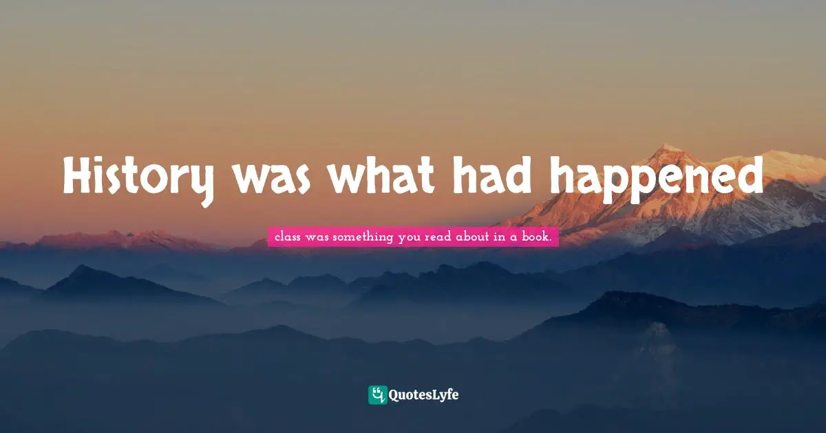 History was what had happened