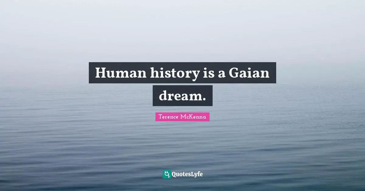 Human history is a Gaian dream.