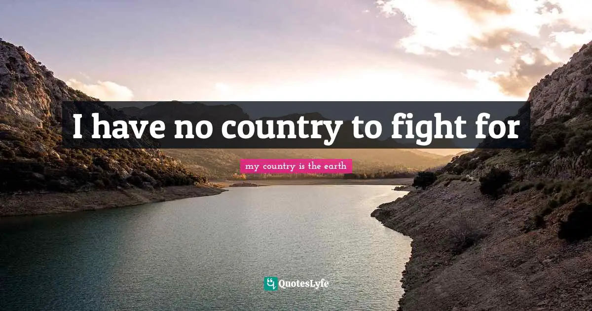 Citizen Of The World Quotes: "I have no country to fight for"
