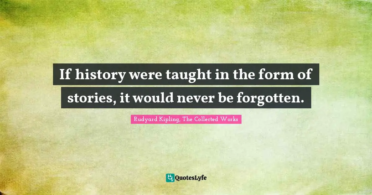Storytelling Quotes: "If history were taught in the form of stories, it would never be forgotten."