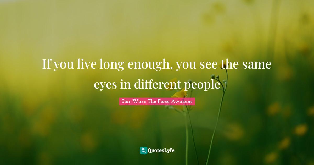 If you live long enough, you see the same eyes in different people