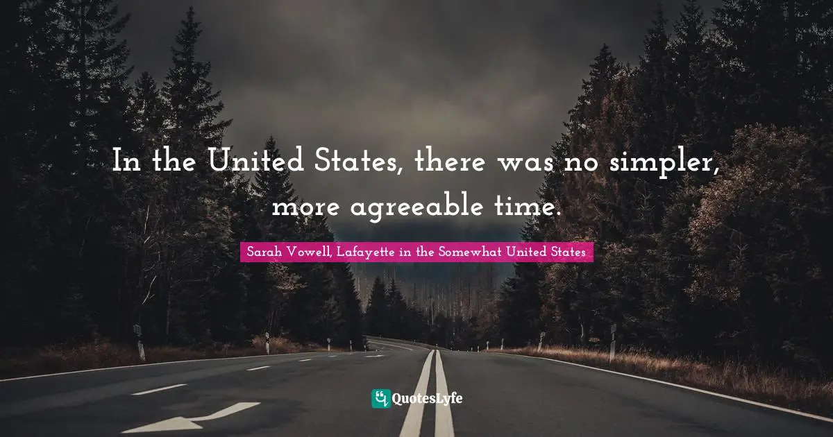 In the United States, there was no simpler, more agreeable time.
