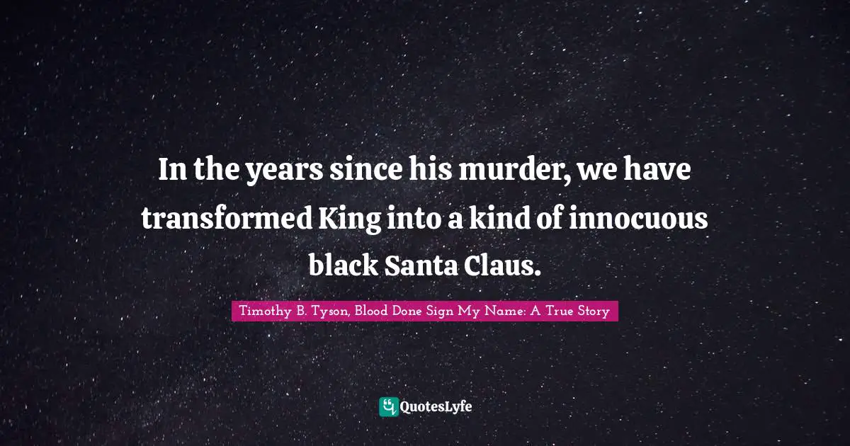 King Quotes: "In the years since his murder, we have transformed King into a kind of innocuous black Santa Claus."