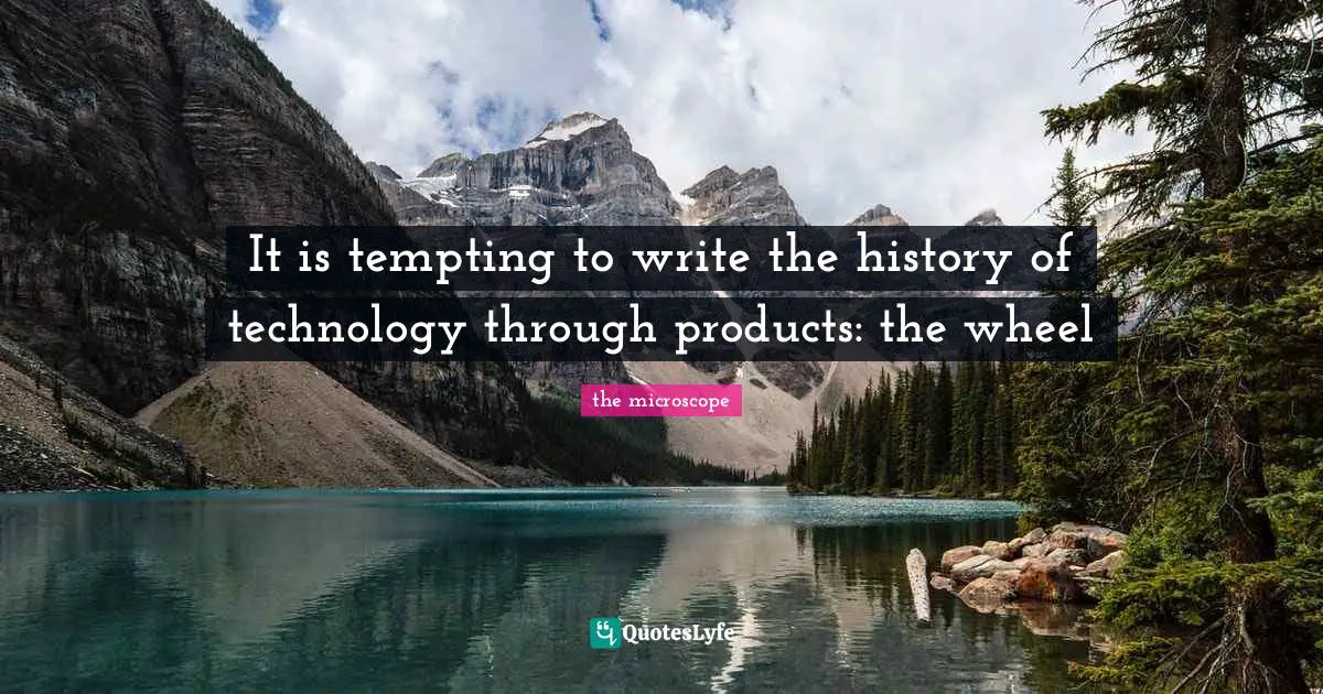It is tempting to write the history of technology through products: the wheel