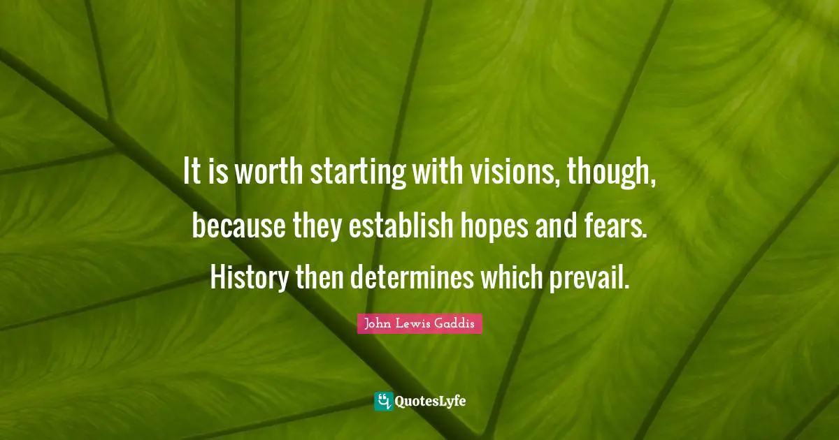Fears Quotes: "It is worth starting with visions, though, because they establish hopes and fears. History then determines which prevail."